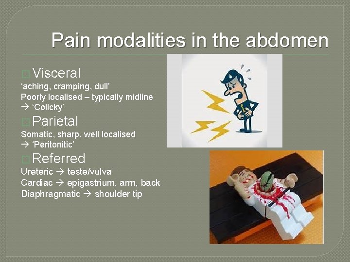 Pain modalities in the abdomen � Visceral ‘aching, cramping, dull’ Poorly localised – typically