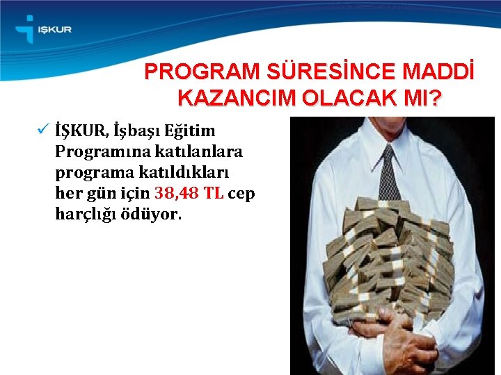 PROGRAM SÜRESİNCE MADDİ KAZANCIM OLACAK MI? ü İŞKUR, İşbaşı Eğitim Programına katılanlara programa katıldıkları