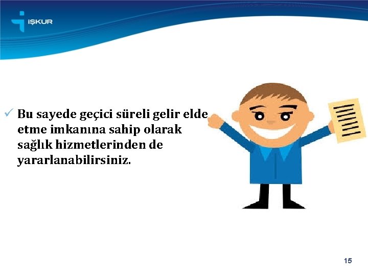 ü Bu sayede geçici süreli gelir elde etme imkanına sahip olarak sağlık hizmetlerinden de