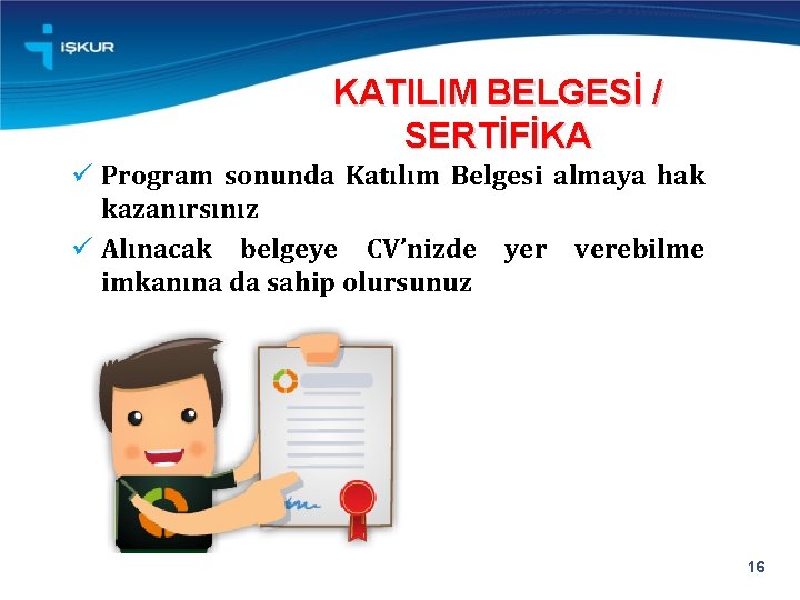 KATILIM BELGESİ / SERTİFİKA ü Program sonunda Katılım Belgesi almaya hak kazanırsınız ü Alınacak