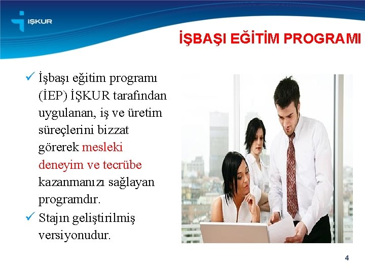 İŞBAŞI EĞİTİM PROGRAMI ü İşbaşı eğitim programı (İEP) İŞKUR tarafından uygulanan, iş ve üretim