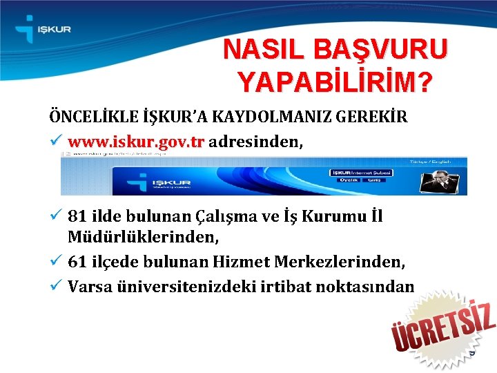 NASIL BAŞVURU YAPABİLİRİM? ÖNCELİKLE İŞKUR’A KAYDOLMANIZ GEREKİR ü www. iskur. gov. tr adresinden, ü