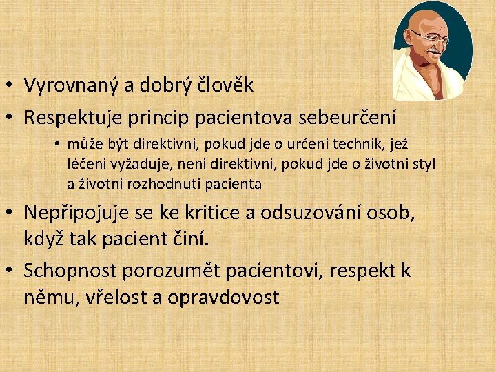  • Vyrovnaný a dobrý člověk • Respektuje princip pacientova sebeurčení • může být