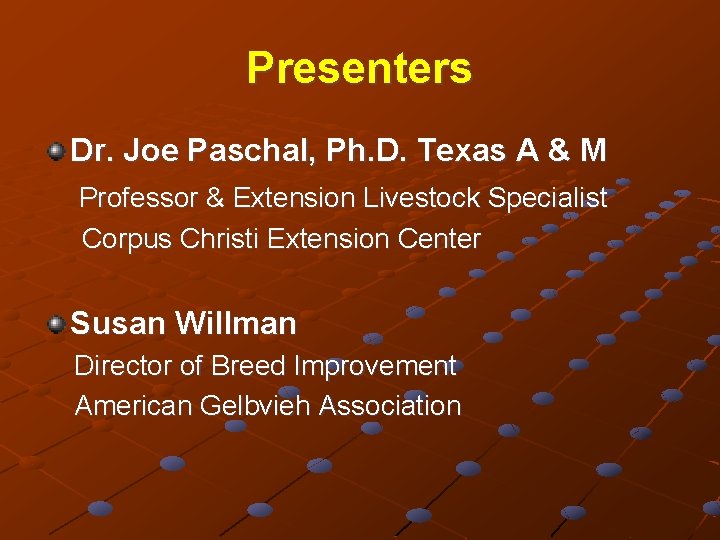 Presenters Dr. Joe Paschal, Ph. D. Texas A & M Professor & Extension Livestock