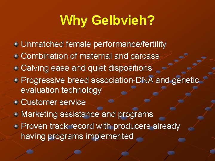 Why Gelbvieh? Unmatched female performance/fertility Combination of maternal and carcass Calving ease and quiet