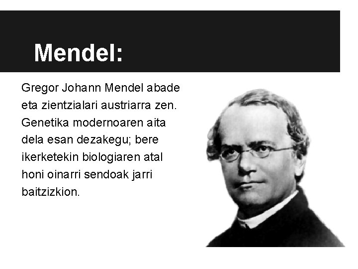 Mendel: Gregor Johann Mendel abade eta zientzialari austriarra zen. Genetika modernoaren aita dela esan