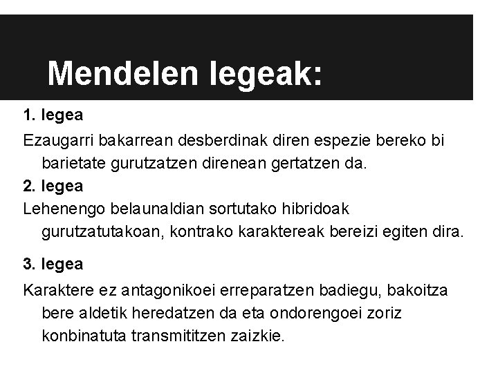 Mendelen legeak: 1. legea Ezaugarri bakarrean desberdinak diren espezie bereko bi barietate gurutzatzen direnean