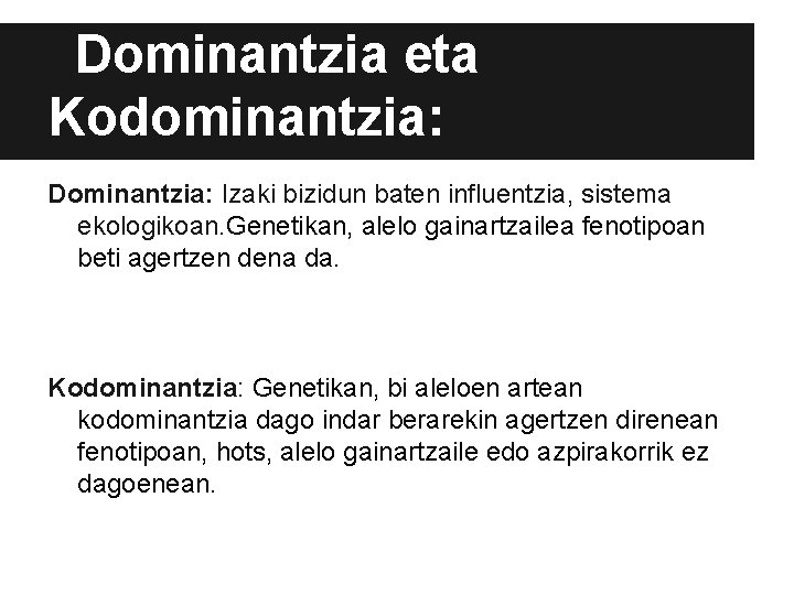Dominantzia eta Kodominantzia: Dominantzia: Izaki bizidun baten influentzia, sistema ekologikoan. Genetikan, alelo gainartzailea fenotipoan