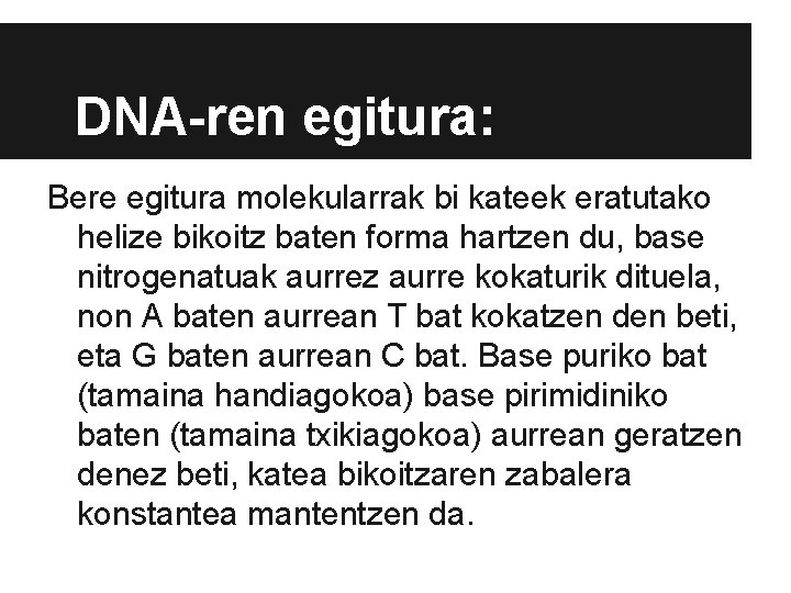 DNA-ren egitura: Bere egitura molekularrak bi kateek eratutako helize bikoitz baten forma hartzen du,