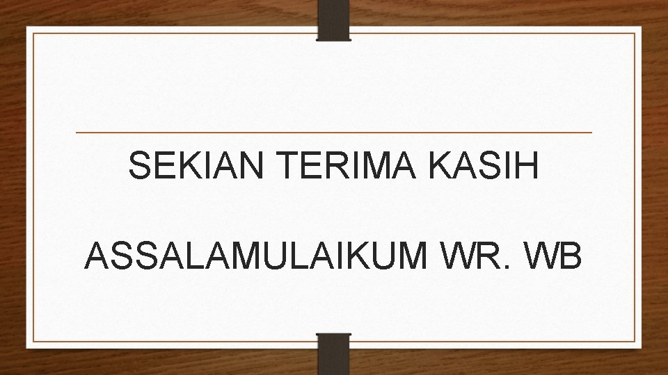 SEKIAN TERIMA KASIH ASSALAMULAIKUM WR. WB 