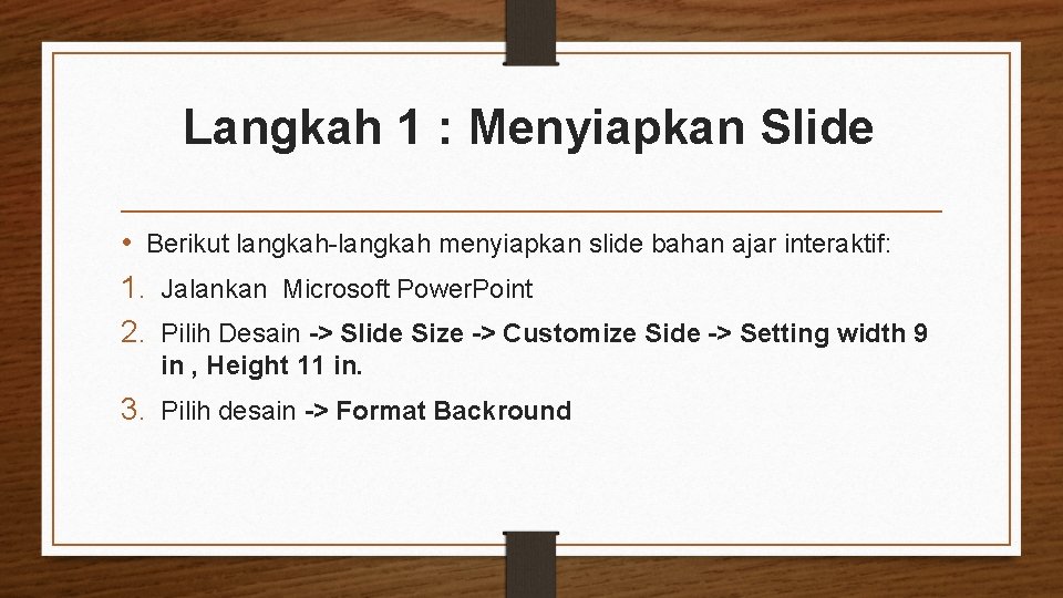 Langkah 1 : Menyiapkan Slide • Berikut langkah-langkah menyiapkan slide bahan ajar interaktif: 1.