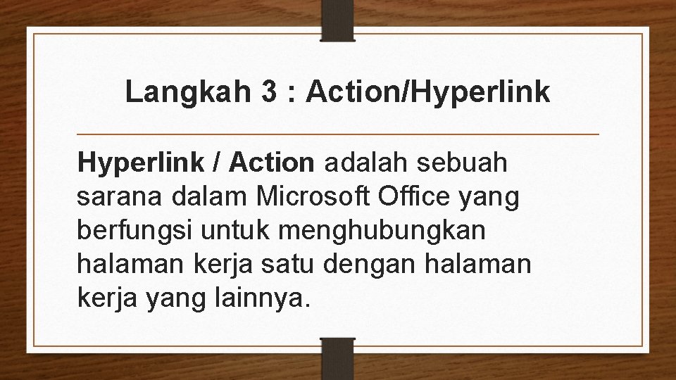 Langkah 3 : Action/Hyperlink / Action adalah sebuah sarana dalam Microsoft Office yang berfungsi