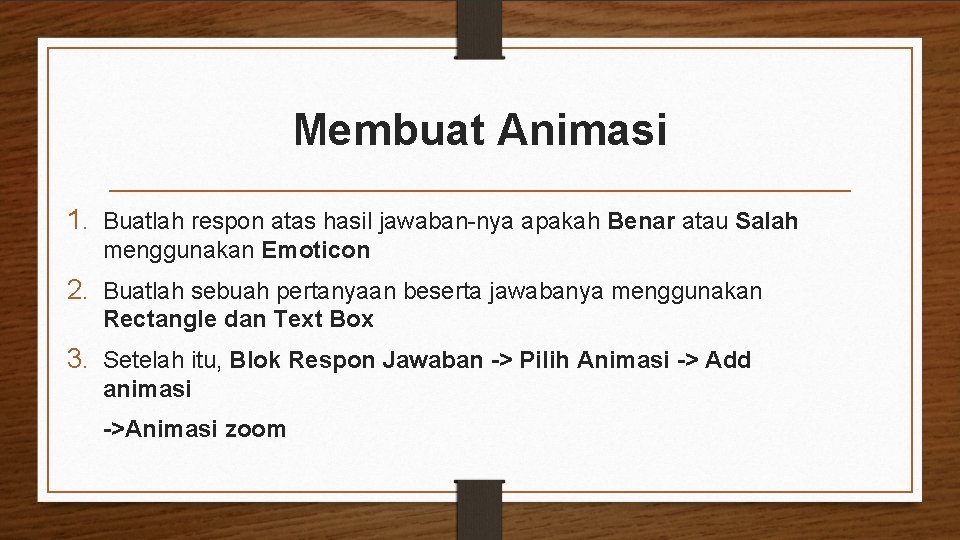Membuat Animasi 1. Buatlah respon atas hasil jawaban-nya apakah Benar atau Salah menggunakan Emoticon