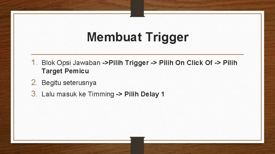 Membuat Trigger 1. Blok Opsi Jawaban ->Pilih Trigger -> Pilih On Click Of ->