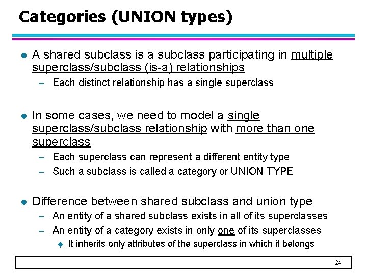 Categories (UNION types) l A shared subclass is a subclass participating in multiple superclass/subclass