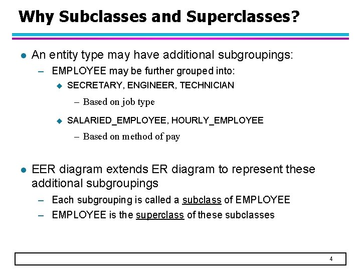 Why Subclasses and Superclasses? l An entity type may have additional subgroupings: – EMPLOYEE