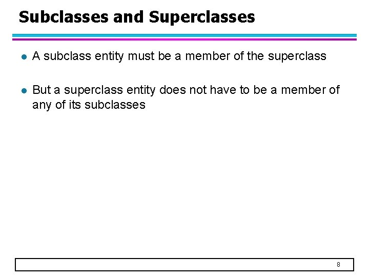 Subclasses and Superclasses l A subclass entity must be a member of the superclass