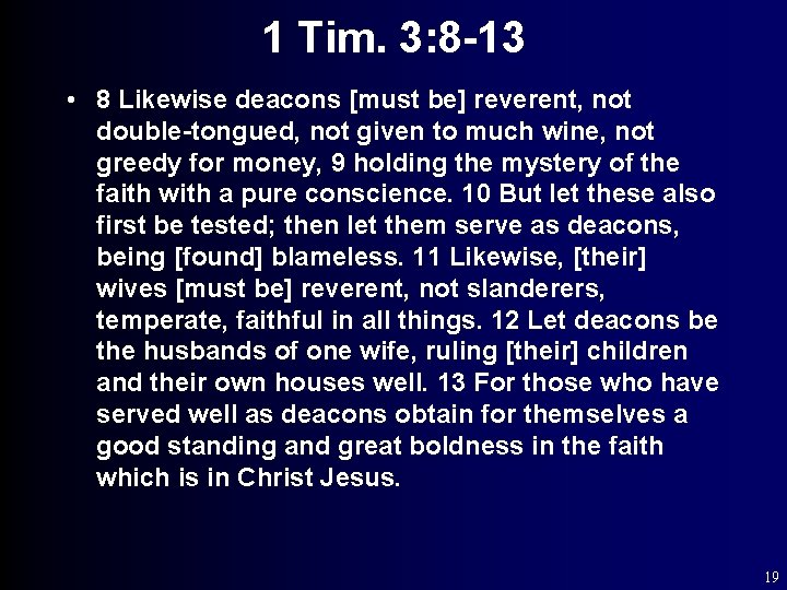 1 Tim. 3: 8 -13 • 8 Likewise deacons [must be] reverent, not double-tongued,