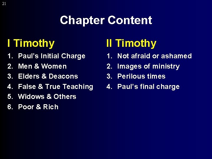 21 Chapter Content I Timothy II Timothy 1. 2. 3. 4. 5. 6. 1.