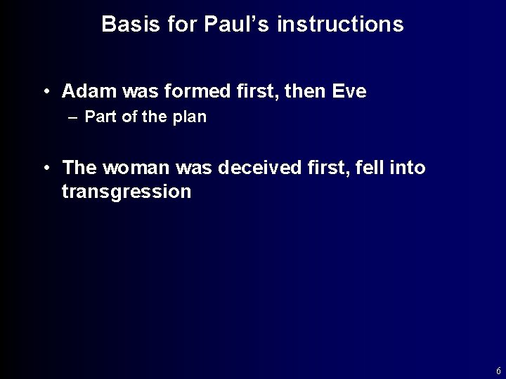Basis for Paul’s instructions • Adam was formed first, then Eve – Part of