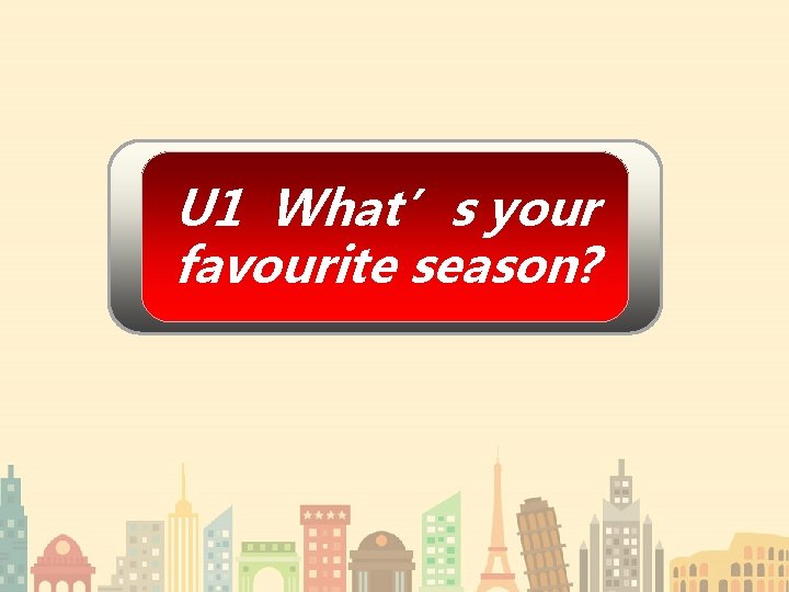 U 1 What’s your favourite season? 