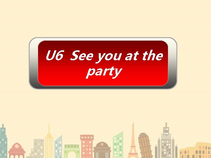 U 6 See you at the party 