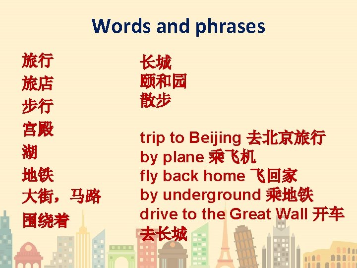 Words and phrases 旅行 旅店 步行 宫殿 湖 地铁 大街，马路 围绕着 长城 颐和园 散步