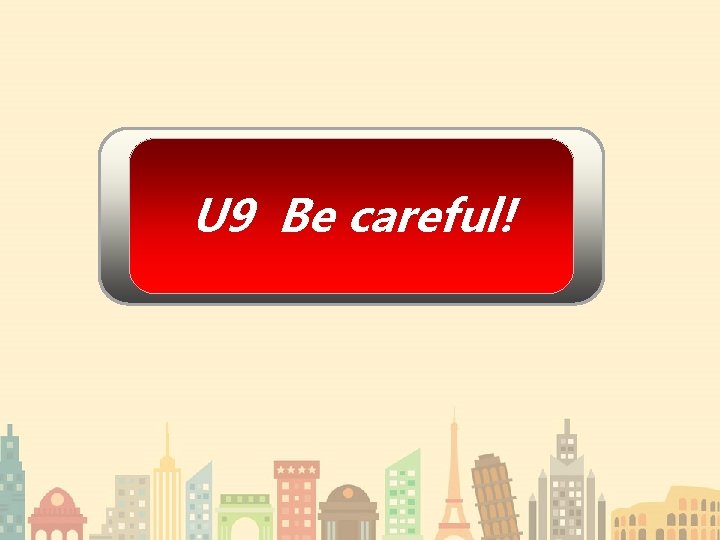 U 9 Be careful! 