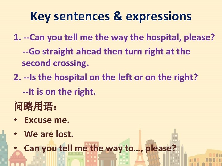 Key sentences & expressions 1. --Can you tell me the way the hospital, please?