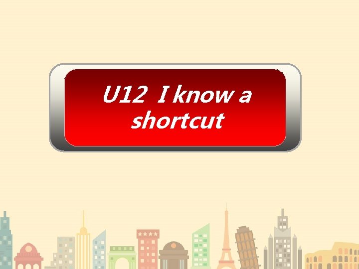 U 12 I know a shortcut 