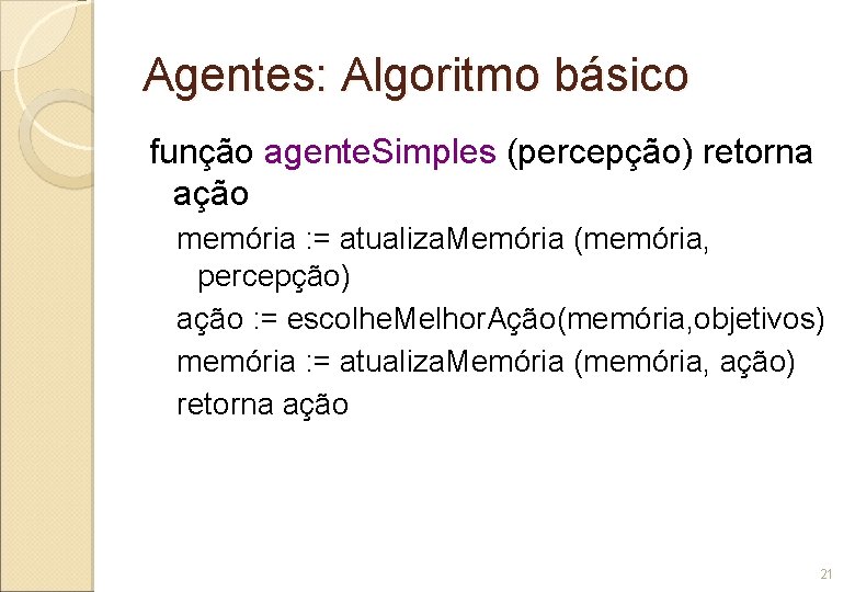 Agentes: Algoritmo básico função agente. Simples (percepção) retorna ação memória : = atualiza. Memória