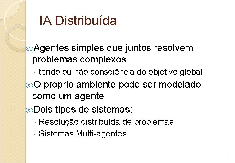 IA Distribuída Agentes simples que juntos resolvem problemas complexos ◦ tendo ou não consciência