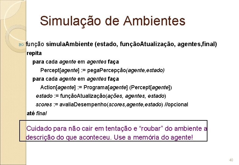 Simulação de Ambientes função simula. Ambiente (estado, função. Atualização, agentes, final) repita para cada