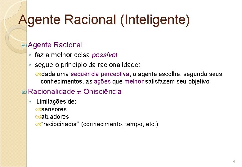 Agente Racional (Inteligente) Agente Racional ◦ faz a melhor coisa possível ◦ segue o