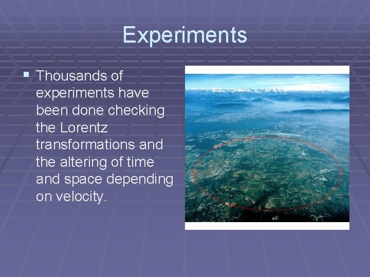 Experiments § Thousands of experiments have been done checking the Lorentz transformations and the