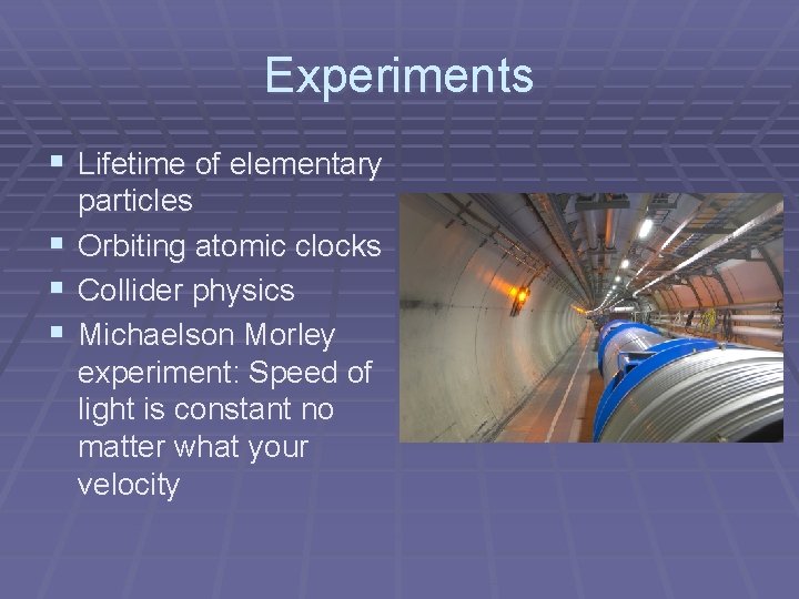 Experiments § Lifetime of elementary § § § particles Orbiting atomic clocks Collider physics