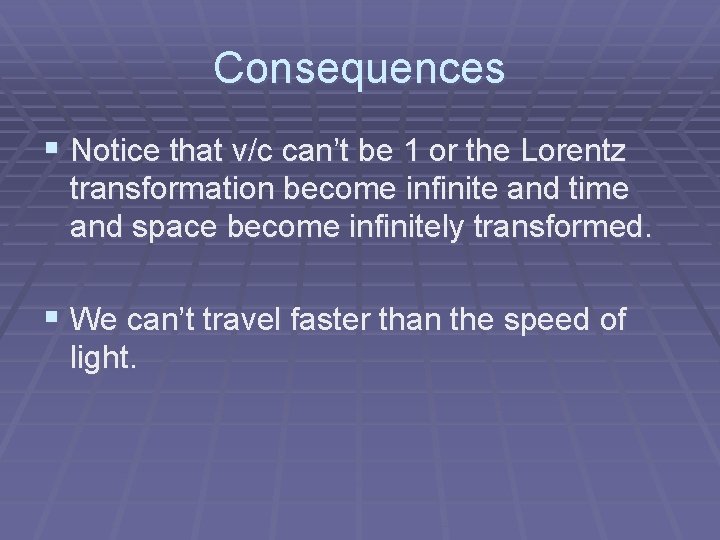 Consequences § Notice that v/c can’t be 1 or the Lorentz transformation become infinite