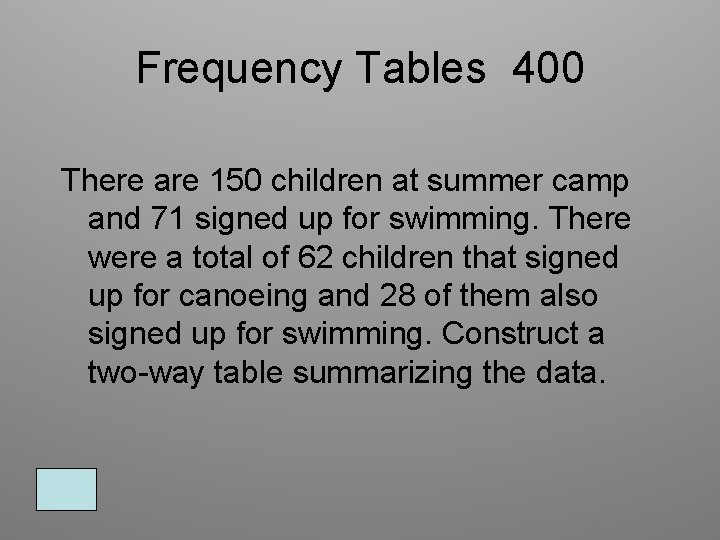 Frequency Tables 400 There are 150 children at summer camp and 71 signed up Frequency Tables 400 There are 150 children at summer camp and 71 signed up