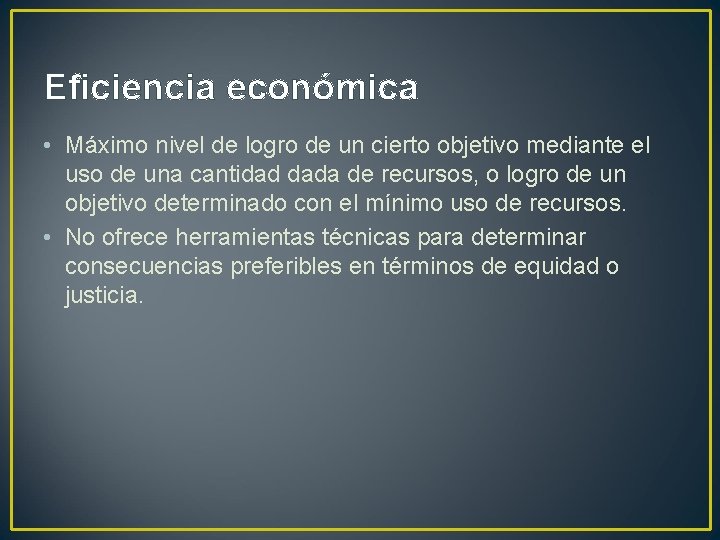 Eficiencia económica • Máximo nivel de logro de un cierto objetivo mediante el uso