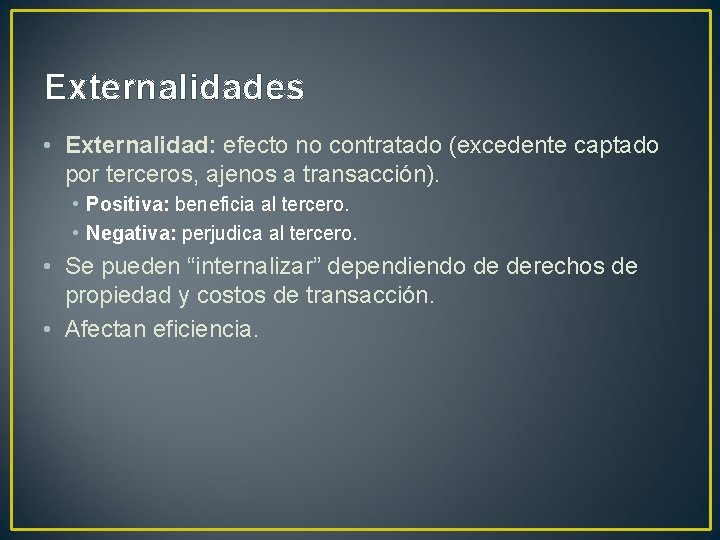 Externalidades • Externalidad: efecto no contratado (excedente captado por terceros, ajenos a transacción). •