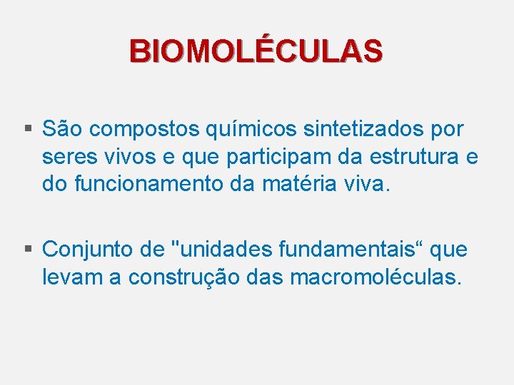 BIOMOLÉCULAS § São compostos químicos sintetizados por seres vivos e que participam da estrutura