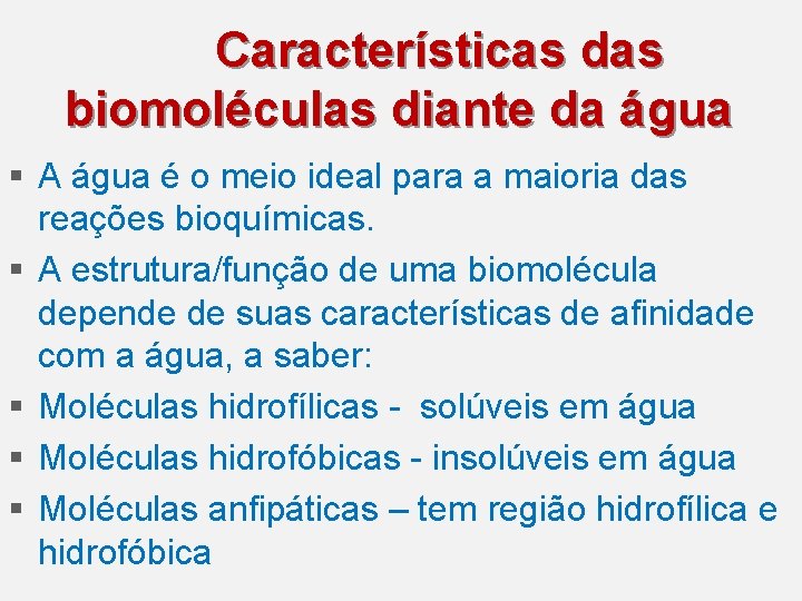 Características das biomoléculas diante da água § A água é o meio ideal para