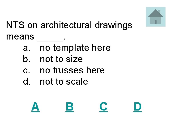 NTS on architectural drawings means _____. a. no template here b. not to size