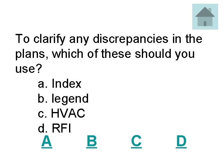 To clarify any discrepancies in the plans, which of these should you use? a.