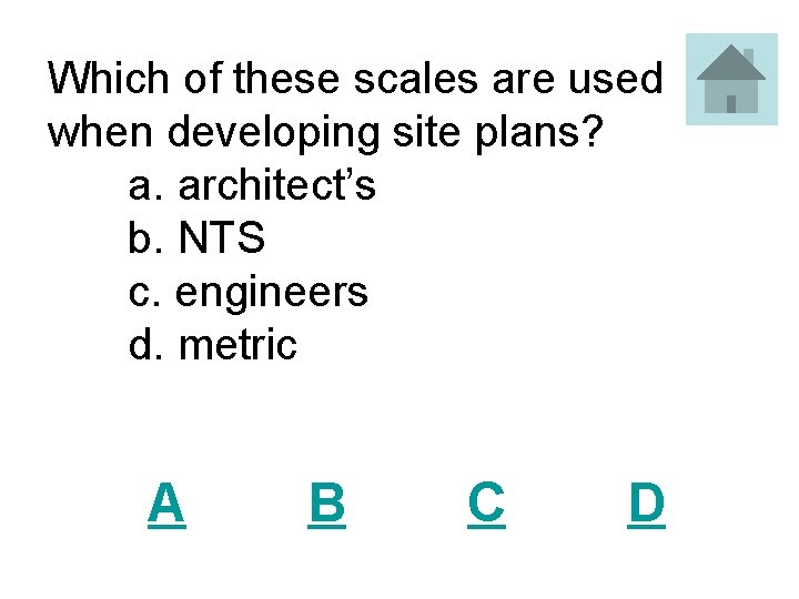 Which of these scales are used when developing site plans? a. architect’s b. NTS