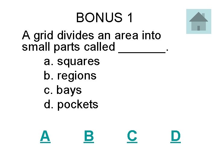 BONUS 1 A grid divides an area into small parts called _______. a. squares