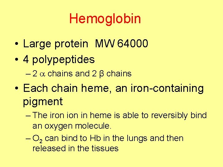 Hemoglobin • Large protein MW 64000 • 4 polypeptides – 2 chains and 2