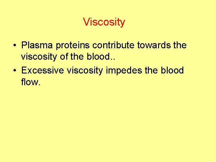 Viscosity • Plasma proteins contribute towards the viscosity of the blood. . • Excessive