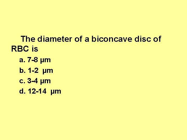  The diameter of a biconcave disc of RBC is a. 7 -8 µm