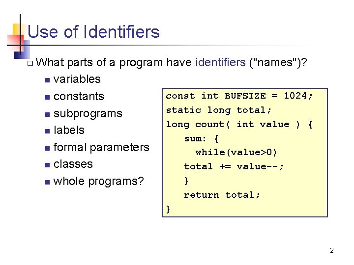 Use of Identifiers q What parts of a program have identifiers ("names")? n variables Use of Identifiers q What parts of a program have identifiers ("names")? n variables
